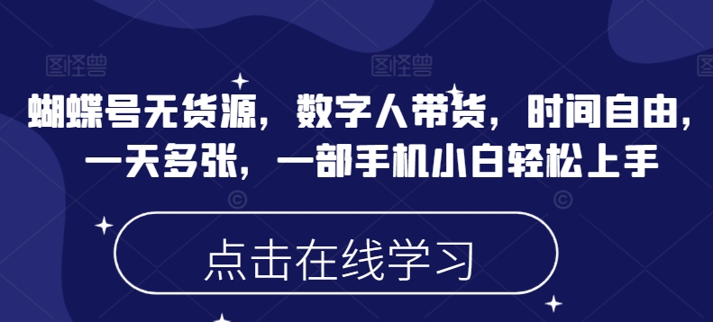 蝴蝶号无货源，数字人带货，时间自由，一天多张，一部手机小白轻松上手-吾爱淘货